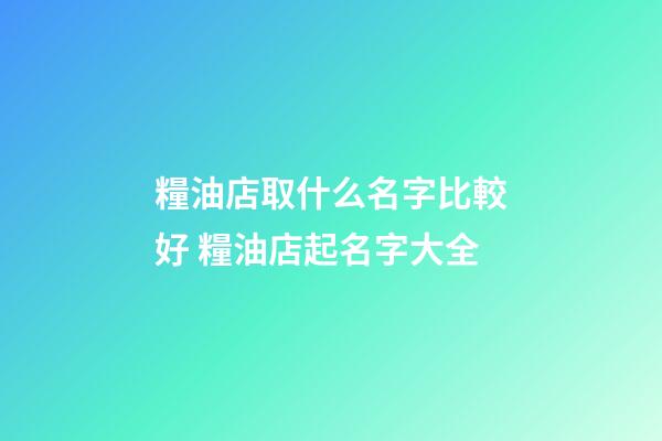 糧油店取什么名字比較好 糧油店起名字大全-第1張-店鋪起名-玄機(jī)派